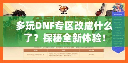 多玩DNF專區(qū)改成什么了？探秘全新體驗！