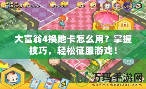 大富翁4換地卡怎么用？掌握技巧，輕松征服游戲！