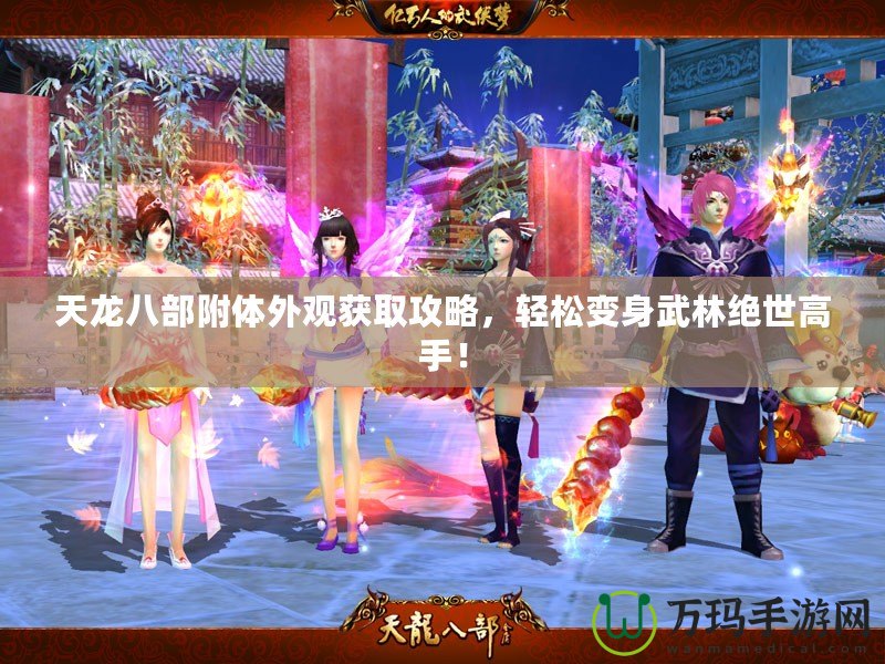 天龍八部附體外觀獲取攻略，輕松變身武林絕世高手！