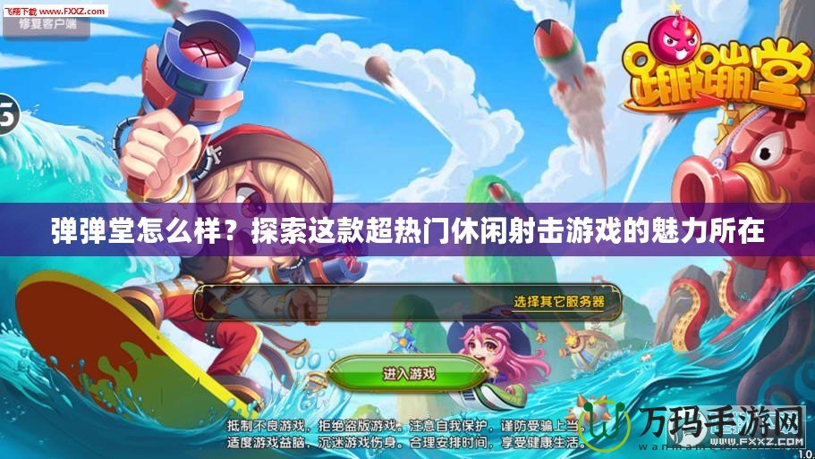 彈彈堂怎么樣？探索這款超熱門(mén)休閑射擊游戲的魅力所在