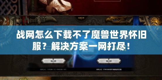 戰(zhàn)網(wǎng)怎么下載不了魔獸世界懷舊服？解決方案一網(wǎng)打盡！