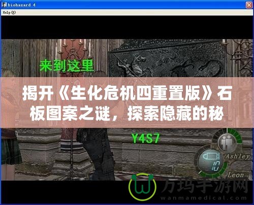 揭開《生化危機(jī)四重置版》石板圖案之謎，探索隱藏的秘密！