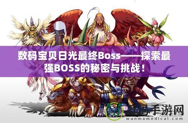 數(shù)碼寶貝日光最終Boss——探索最強BOSS的秘密與挑戰(zhàn)！