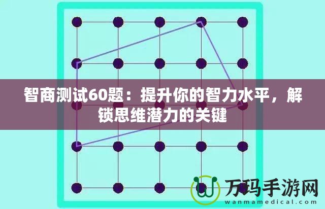 智商測(cè)試60題：提升你的智力水平，解鎖思維潛力的關(guān)鍵