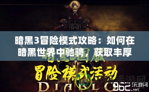暗黑3冒險(xiǎn)模式攻略：如何在暗黑世界中馳騁，獲取豐厚獎(jiǎng)勵(lì)！