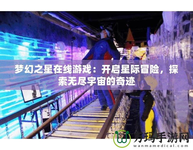 夢幻之星在線游戲：開啟星際冒險，探索無盡宇宙的奇跡