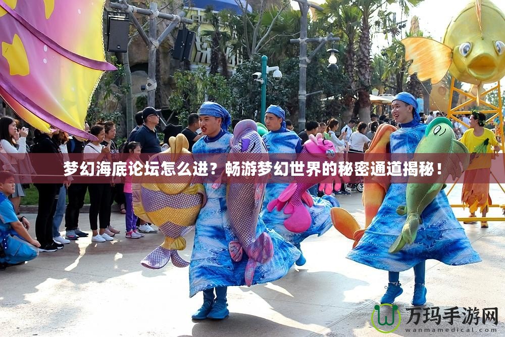 夢幻海底論壇怎么進？暢游夢幻世界的秘密通道揭秘！