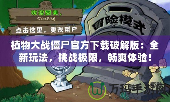 植物大戰(zhàn)僵尸官方下載破解版：全新玩法，挑戰(zhàn)極限，暢爽體驗！