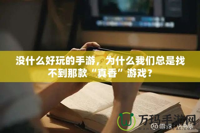 沒什么好玩的手游，為什么我們總是找不到那款“真香”游戲？