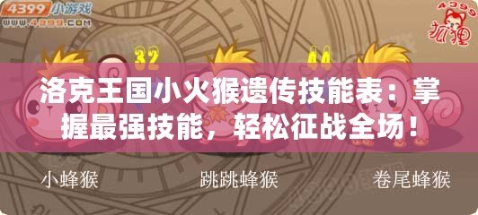 洛克王國(guó)小火猴遺傳技能表：掌握最強(qiáng)技能，輕松征戰(zhàn)全場(chǎng)！