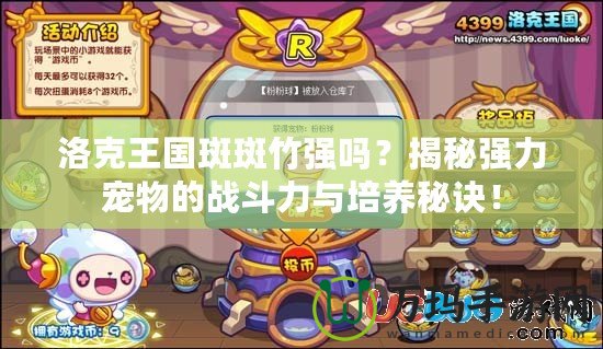 洛克王國斑斑竹強嗎？揭秘強力寵物的戰(zhàn)斗力與培養(yǎng)秘訣！