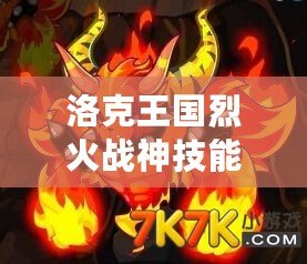 洛克王國(guó)烈火戰(zhàn)神技能表解析，掌握強(qiáng)力技能輕松征戰(zhàn)王國(guó)
