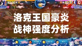 洛克王國豪炎戰(zhàn)神強度分析：最強寵物降臨！
