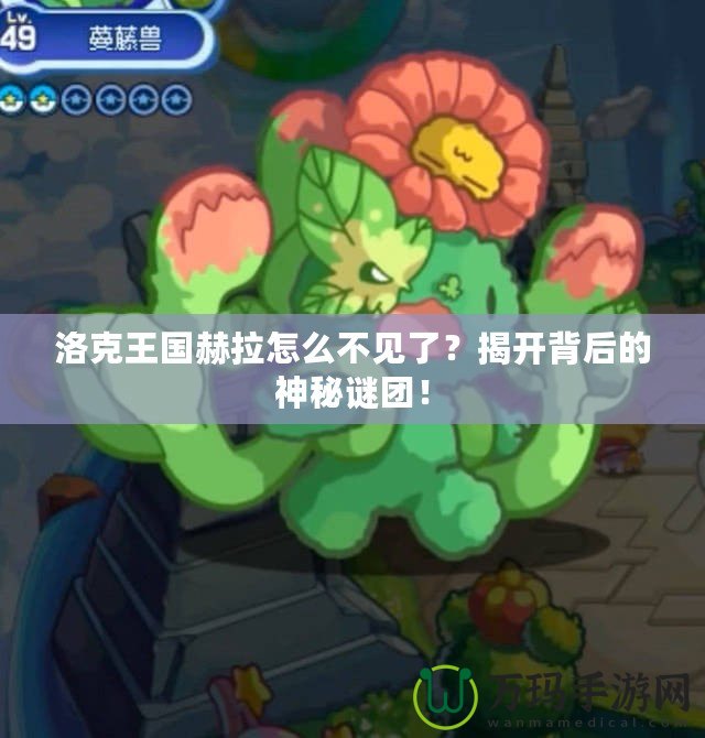 洛克王國赫拉怎么不見了？揭開背后的神秘謎團！