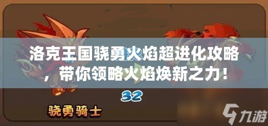 洛克王國(guó)驍勇火焰超進(jìn)化攻略，帶你領(lǐng)略火焰煥新之力！