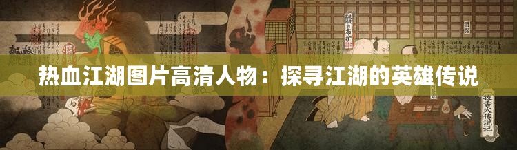 熱血江湖圖片高清人物：探尋江湖的英雄傳說