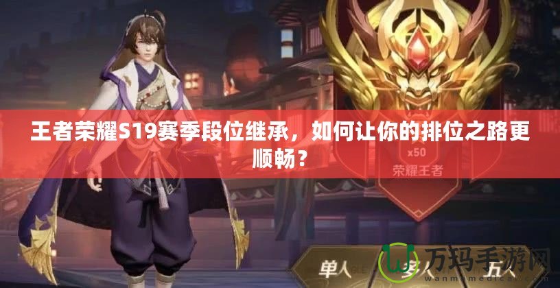 王者榮耀S19賽季段位繼承，如何讓你的排位之路更順暢？