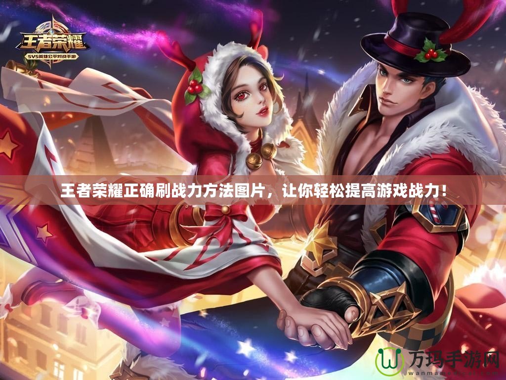 王者榮耀正確刷戰(zhàn)力方法圖片，讓你輕松提高游戲戰(zhàn)力！
