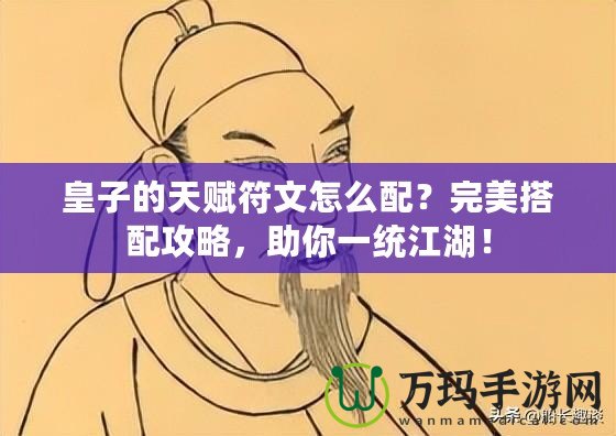 皇子的天賦符文怎么配？完美搭配攻略，助你一統(tǒng)江湖！