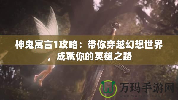 神鬼寓言1攻略：帶你穿越幻想世界，成就你的英雄之路