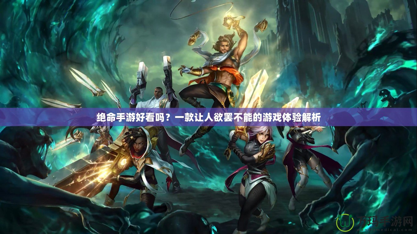 絕命手游好看嗎？一款讓人欲罷不能的游戲體驗解析