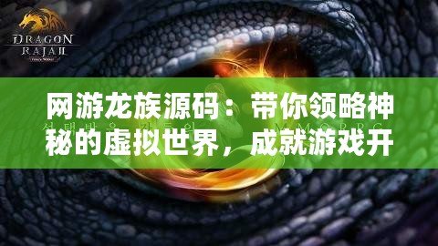 網(wǎng)游龍族源碼：帶你領(lǐng)略神秘的虛擬世界，成就游戲開(kāi)發(fā)夢(mèng)想