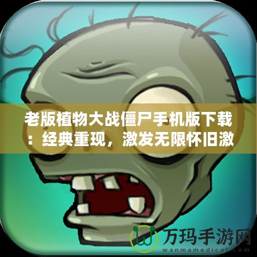 老版植物大戰(zhàn)僵尸手機版下載：經(jīng)典重現(xiàn)，激發(fā)無限懷舊激情！