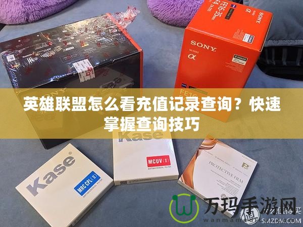 英雄聯(lián)盟怎么看充值記錄查詢？快速掌握查詢技巧