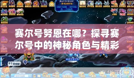 賽爾號(hào)努恩在哪？探尋賽爾號(hào)中的神秘角色與精彩冒險(xiǎn)