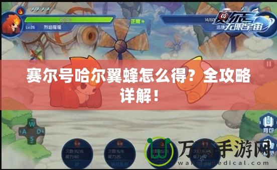 賽爾號哈爾翼蜂怎么得？全攻略詳解！
