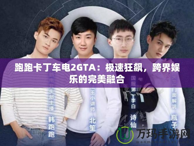 跑跑卡丁車電2GTA：極速狂飆，跨界娛樂的完美融合