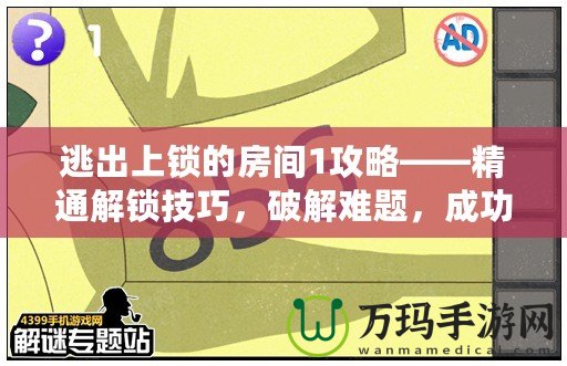 逃出上鎖的房間1攻略——精通解鎖技巧，破解難題，成功逃脫！