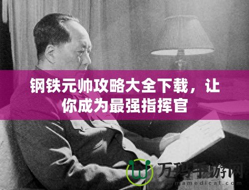 鋼鐵元帥攻略大全下載，讓你成為最強指揮官