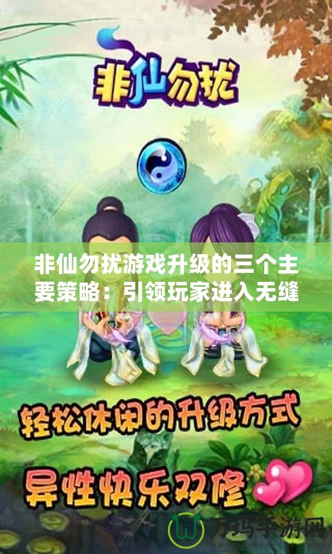 非仙勿擾游戲升級(jí)的三個(gè)主要策略：引領(lǐng)玩家進(jìn)入無縫體驗(yàn)的新時(shí)代