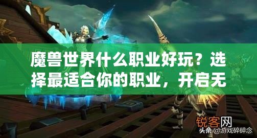 魔獸世界什么職業(yè)好玩？選擇最適合你的職業(yè)，開啟無盡冒險之旅！