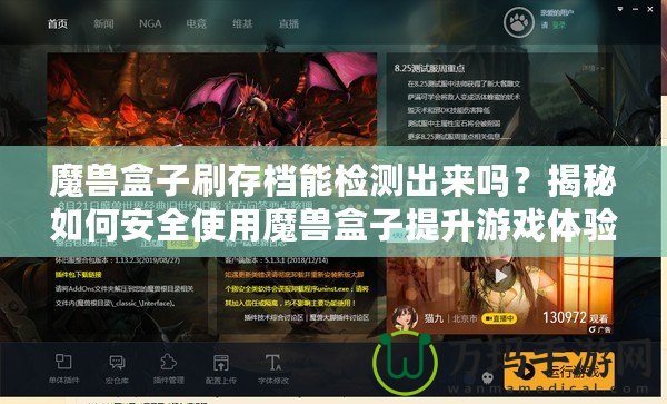 魔獸盒子刷存檔能檢測(cè)出來嗎？揭秘如何安全使用魔獸盒子提升游戲體驗(yàn)