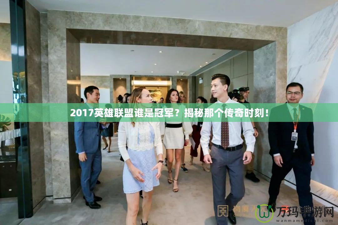 2017英雄聯(lián)盟誰是冠軍？揭秘那個(gè)傳奇時(shí)刻！