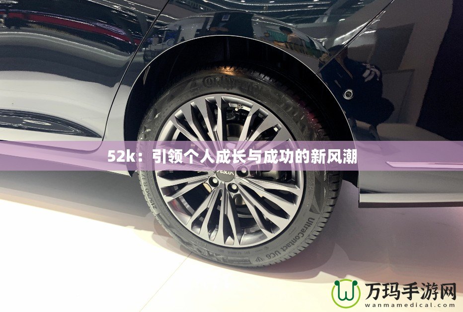 52k：引領(lǐng)個人成長與成功的新風(fēng)潮