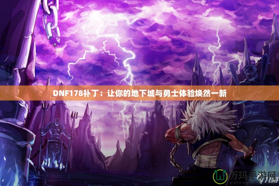 DNF178補?。鹤屇愕牡叵鲁桥c勇士體驗煥然一新