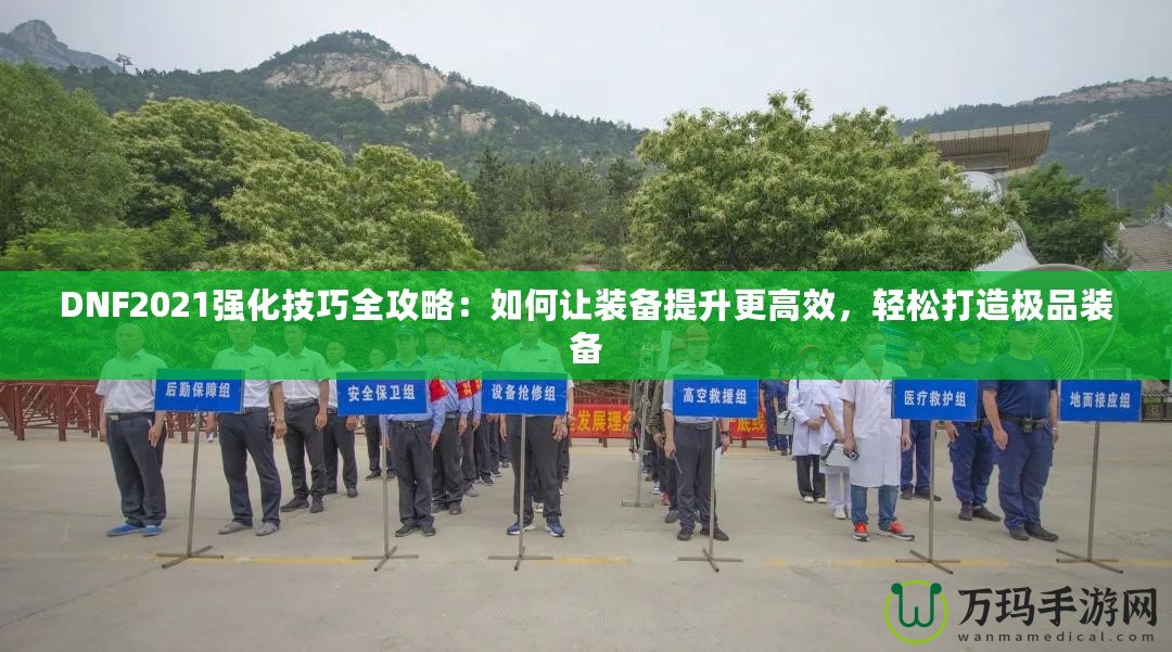 DNF2021強(qiáng)化技巧全攻略：如何讓裝備提升更高效，輕松打造極品裝備
