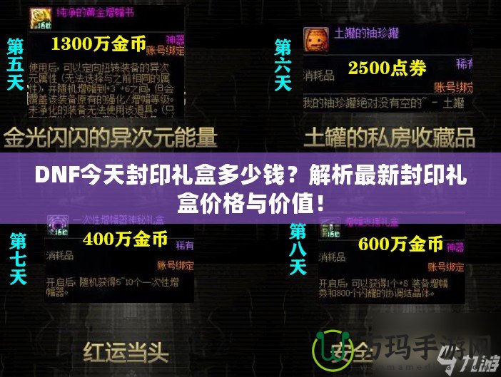 DNF今天封印禮盒多少錢？解析最新封印禮盒價格與價值！