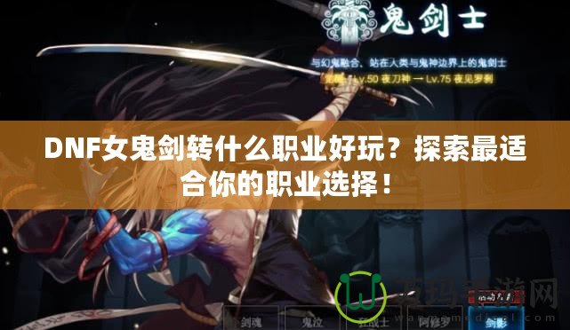 DNF女鬼劍轉(zhuǎn)什么職業(yè)好玩？探索最適合你的職業(yè)選擇！
