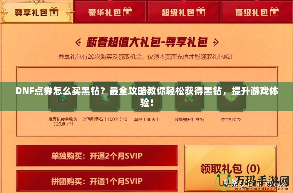 DNF點(diǎn)券怎么買黑鉆？最全攻略教你輕松獲得黑鉆，提升游戲體驗(yàn)！