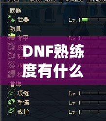 DNF熟練度有什么用嗎？揭秘它在游戲中的重要性與影響