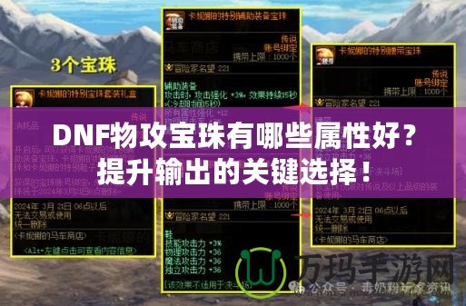 DNF物攻寶珠有哪些屬性好？提升輸出的關(guān)鍵選擇！