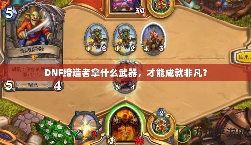 DNF締造者拿什么武器，才能成就非凡？