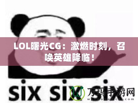 LOL曙光CG：激燃時刻，召喚英雄降臨！