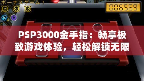 PSP3000金手指：暢享極致游戲體驗，輕松解鎖無限可能