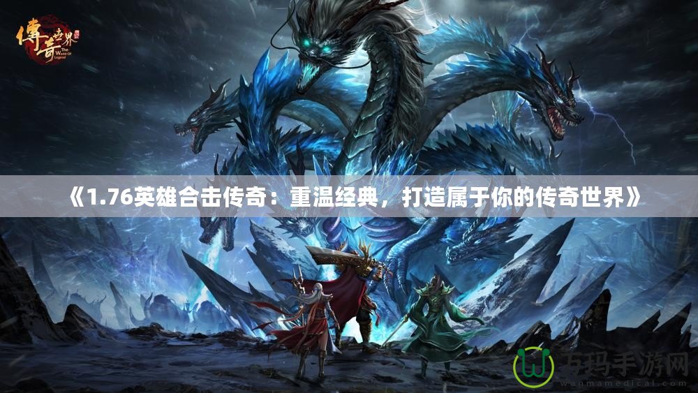 《1.76英雄合擊傳奇：重溫經(jīng)典，打造屬于你的傳奇世界》
