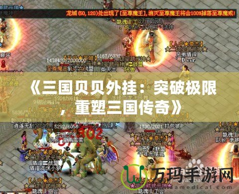 《三國貝貝外掛：突破極限，重塑三國傳奇》